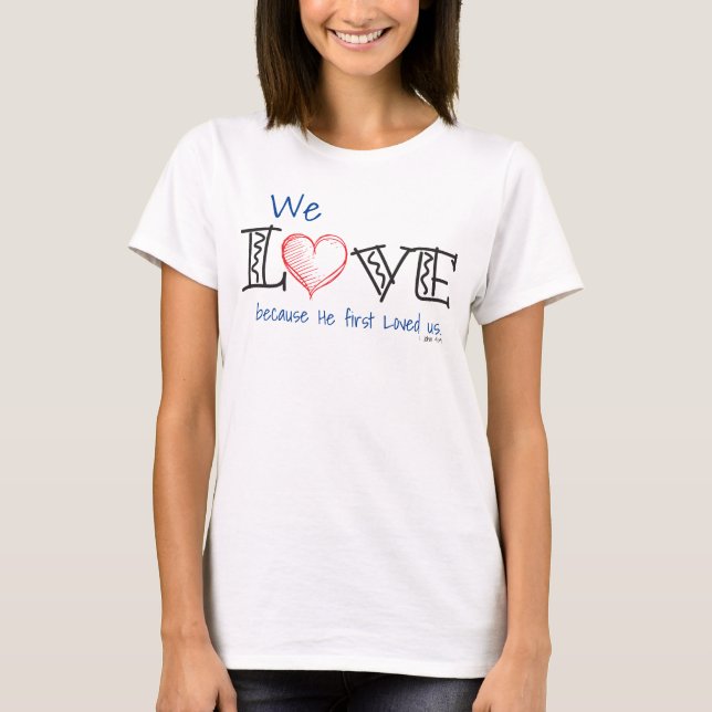 Wir Liebe, weil er uns zum ersten Mal liebte T-Shirt (Vorderseite)
