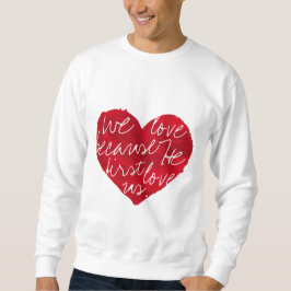 Wir Liebe, weil er zuerst weiß Sweatshirt
