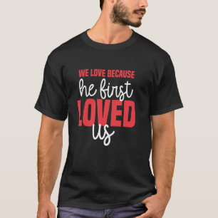Wir lieben, weil Er uns zuerst geliebt hat Gott Je T-Shirt