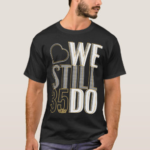 Wir machen immer noch 35 Jahre nach der 35. Hochze T-Shirt