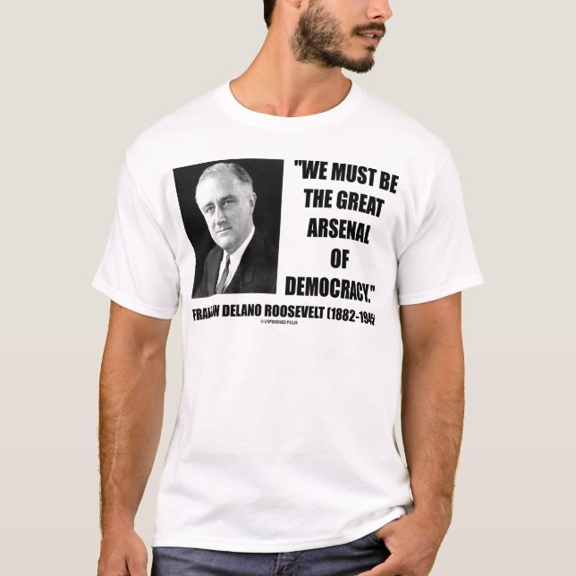 Wir müssen das große Arsenal der Demokratie sein T-Shirt (Vorderseite)