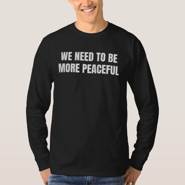 Wir müssen friedlicher werden T-Shirt (Vorderseite)