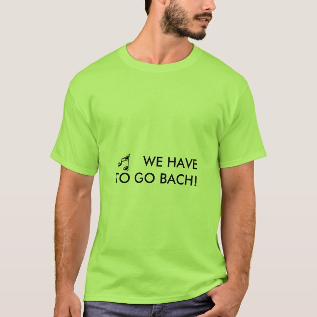 WIR MÜSSEN GEHEN BACH! - Shirt (Vorderseite)