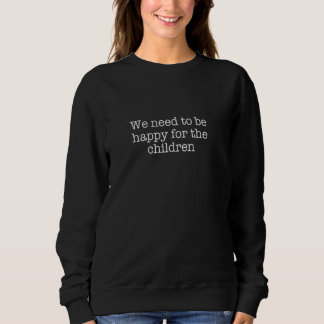 Wir müssen glücklich für die Kinder sein Sweatshirt