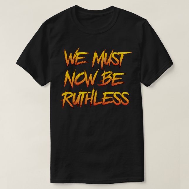 Wir müssen jetzt rücksichtslos sein T-Shirt (Design vorne)