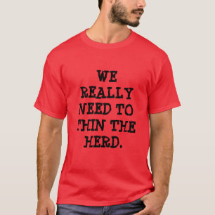 WIR MÜSSEN WIRKLICH DIE HERDE VERDÜNNEN T-Shirt