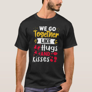Wir passen zusammen wie Umarmungen und Küsse   T-Shirt