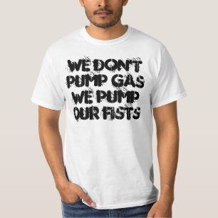 Wir pumpen nicht Gas, das wir unsere Fäuste pumpen T-Shirt