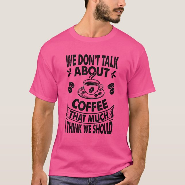 Wir reden nicht so sehr über Kaffee, wie ich glaub T-Shirt (Vorderseite)