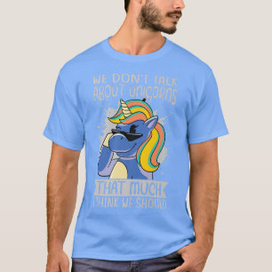 Wir reden nicht so viel über Einhörner, glaube ich T-Shirt