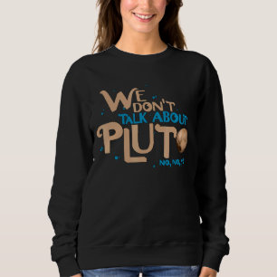 Wir reden nicht über die Pluto Astronomie Vergesse Sweatshirt