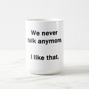Wir reden nie mehr. Das gefällt mir. Tasse