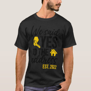 Wir sagten Ja zur Adresse 2022 neue Hausbesitzer H T-Shirt