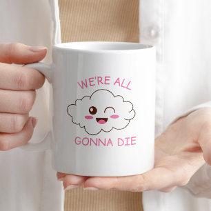 Wir sind alle Gonna Die Funny Sarcastic Coffee Ges Kaffeetasse