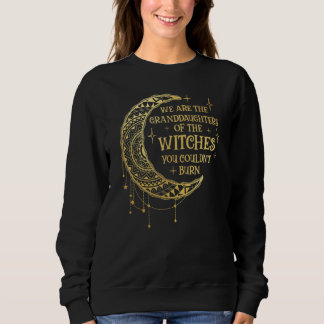 Wir sind die Enkeltöchter der Hexen, die du kannst Sweatshirt