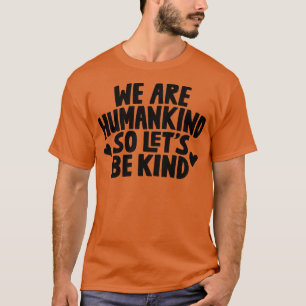 Wir sind die Menschheit, also Lasse du nett sein T-Shirt