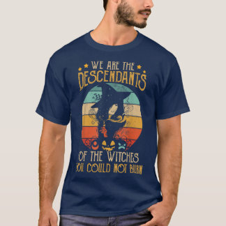 Wir sind die Nachfahren von Hexen, die man nicht h T-Shirt