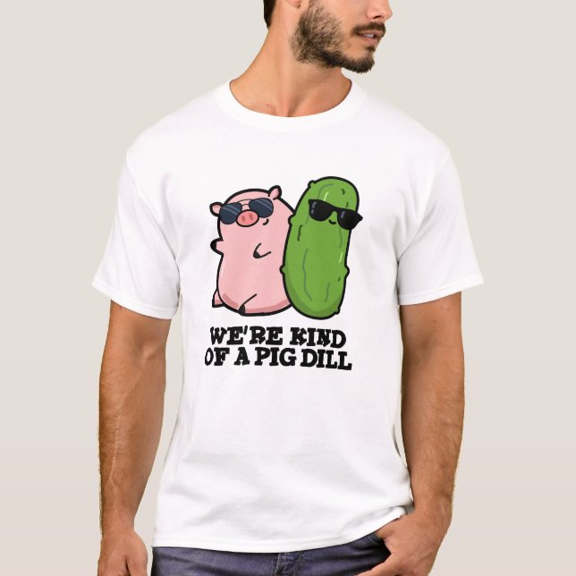 Wir sind eine Art Pig Dill Funny Pun T-Shirt (Vorderseite)