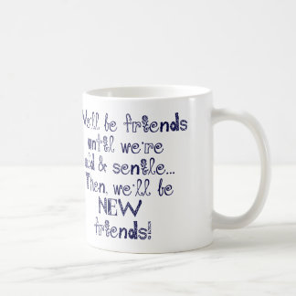 Wir sind Freunde, bis wir alt und senile sind Tasse