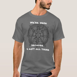 Wir sind hier, weil alle wir nicht dort sind T-Shirt