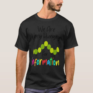 Wir sind hungrige Raupe für Informationen zurück z T-Shirt