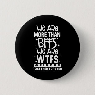 Wir sind mehr als beste Freundinnen, wir sind Wtfs Button