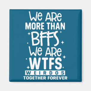 Wir sind mehr als beste Freundinnen, wir sind Wtfs Magnet
