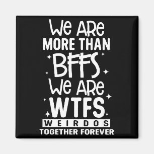 Wir sind mehr als beste Freundinnen, wir sind Wtfs Magnet
