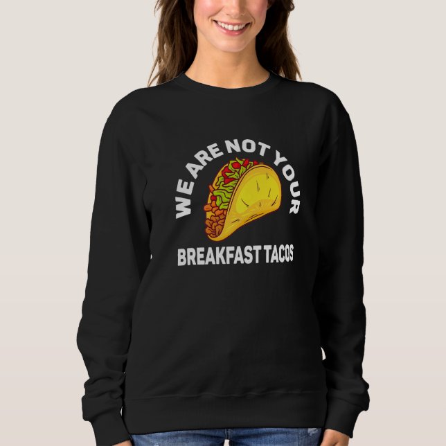 Wir sind nicht eure Frühstückstacos   Sweatshirt (Vorderseite)