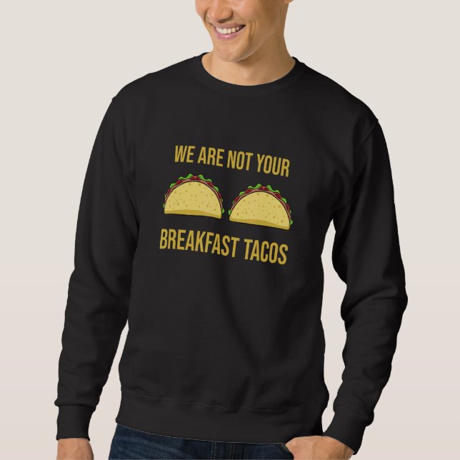 Wir sind nicht Ihre Frühstückstacos Sweatshirt (Vorderseite)
