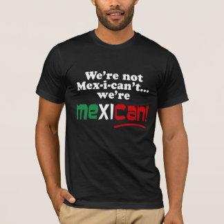 Wir sind nicht Mex-i-can't, wir sind mexikanisch! T-Shirt