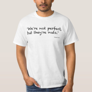 "Wir sind nicht perfekt, aber sie sind nuts. " T-Shirt