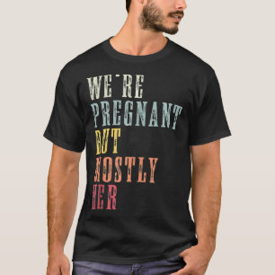 Wir sind schwanger, aber hauptsächlich ihr Papa An T-Shirt