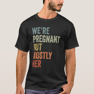 wir sind schwanger, aber hauptsächlich ihr werdend T-Shirt