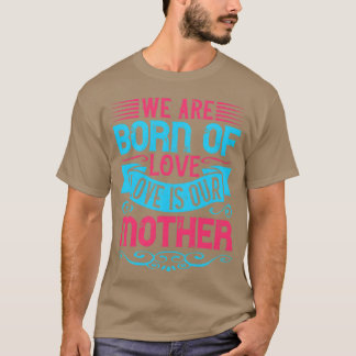 Wir sind von Liebe geboren Liebe ist unsere Mutter T-Shirt