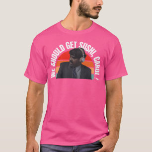 Wir sollten Sushi Carol bekommen T-Shirt