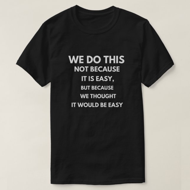Wir tun das nicht, weil es einfach ist T-Shirt (Design vorne)