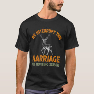 Wir unterbrechen diese Ehe für die Jagdsaison T-Shirt