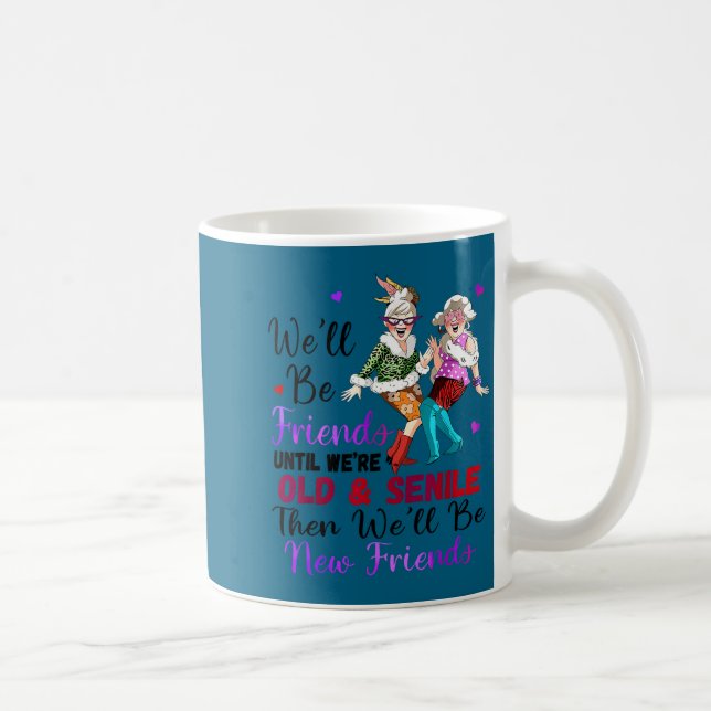 Wir werden Freunde sein, bis wir alt und senil sin Kaffeetasse (Rechts)
