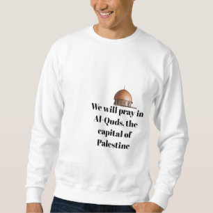 Wir werden in Al-Quds beten, der Hauptstadt Paläst Sweatshirt
