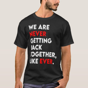 Wir werden nie wieder zusammenkommen wie je ein Re T-Shirt