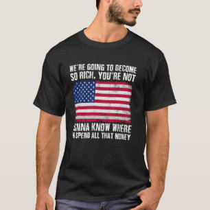 Wir werden so reich, wo wir alles ausgeben können T-Shirt