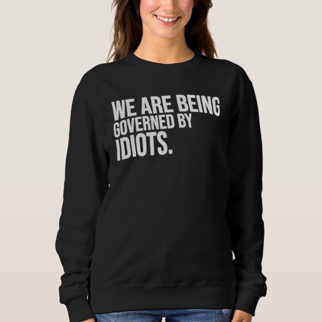 Wir werden von Idioten Funny regiert Sweatshirt (Vorderseite)