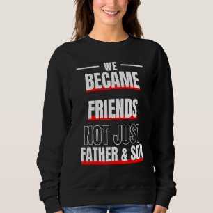 Wir wurden Freunde, nicht nur Vater und Sohn des V Sweatshirt