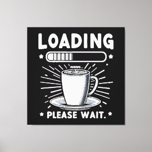 Wird geladen Bitte warten Sie auf Kaffee lustiger Leinwanddruck