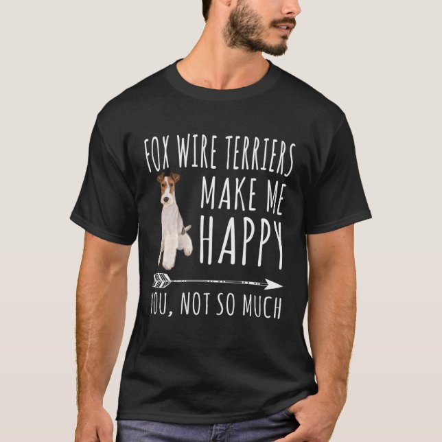 Wire Fox Terriers machen mich glücklich, dass Sie  T-Shirt (Vorderseite)