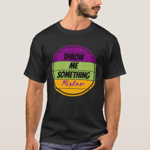 Wirf mir etwas Mister Mardi Gras Mardi Gras B T-Shirt
