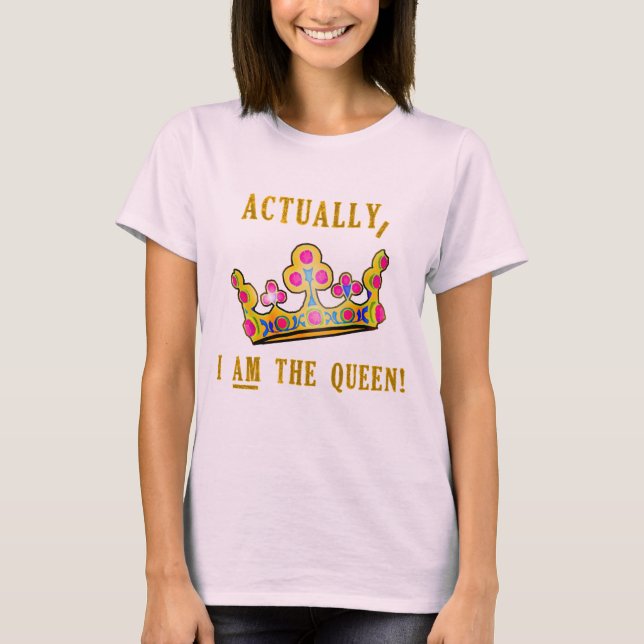 Wirklich BIN ICH die Königin T-Shirt (Vorderseite)