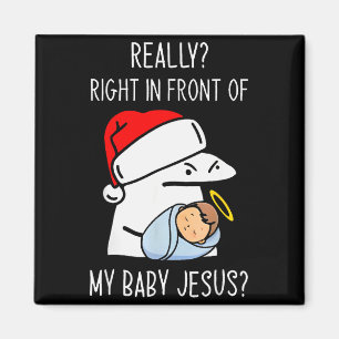 Wirklich direkt vor meinem Baby Jesus Weihnachten  Magnet