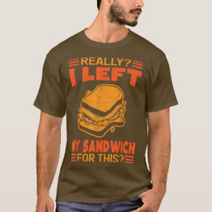 Wirklich habe ich mein Sandwich für dieses lustige T-Shirt